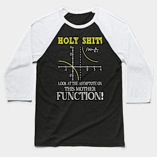 Funny Math, Holy Shit Look At The Asymptote On This Mother Function Baseball T-Shirt